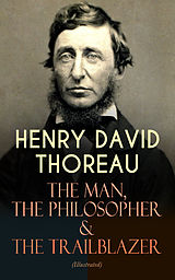 E-Book (epub) HENRY DAVID THOREAU - The Man, The Philosopher &amp; The Trailblazer (Illustrated) von Henry David Thoreau