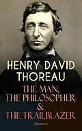 E-Book (epub) HENRY DAVID THOREAU - The Man, The Philosopher & The Trailblazer (Illustrated) von Henry David Thoreau