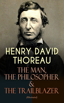 eBook (epub) HENRY DAVID THOREAU - The Man, The Philosopher &amp; The Trailblazer (Illustrated) de Henry David Thoreau