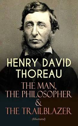 E-Book (epub) HENRY DAVID THOREAU - The Man, The Philosopher & The Trailblazer (Illustrated) von Henry David Thoreau
