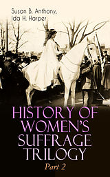 eBook (epub) HISTORY OF WOMEN'S SUFFRAGE Trilogy - Part 2 de Susan B. Anthony, Ida H. Harper