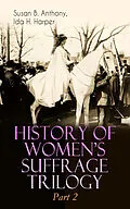 E-Book (epub) HISTORY OF WOMEN'S SUFFRAGE Trilogy - Part 2 von Susan B. Anthony, Ida H. Harper