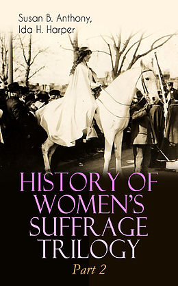 eBook (epub) HISTORY OF WOMEN'S SUFFRAGE Trilogy - Part 2 de Susan B. Anthony, Ida H. Harper