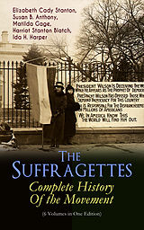 E-Book (epub) The Suffragettes - Complete History Of the Movement (6 Volumes in One Edition) von Elizabeth Cady Stanton, Susan B. Anthony, Matilda Gage