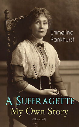 E-Book (epub) A Suffragette - My Own Story (Illustrated) von Emmeline Pankhurst