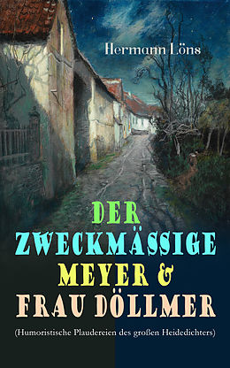 E-Book (epub) Der zweckmäßige Meyer &amp; Frau Döllmer (Humoristische Plaudereien des großen Heidedichters) von Hermann Löns