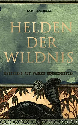 E-Book (epub) Helden der Wildnis (Basierend auf wahren Begebenheiten) von Kurt Floericke