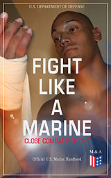 E-Book (epub) Fight Like a Marine - Close Combat Fighting (Official U.S. Marine Handbook) von U.S. Department of Defense