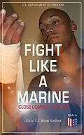 E-Book (epub) Fight Like a Marine - Close Combat Fighting (Official U.S. Marine Handbook) von U.S. Department of Defense