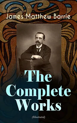 E-Book (epub) The Complete Works of J. M. Barrie (Illustrated) von James Matthew Barrie