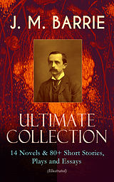 eBook (epub) J. M. BARRIE - Ultimate Collection: 14 Novels &amp; 80+ Short Stories, Plays and Essays (Illustrated) de James Matthew Barrie