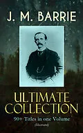 E-Book (epub) J. M. BARRIE Ultimate Collection: 90+ Titles in one Volume (Illustrated) von J. M. Barrie