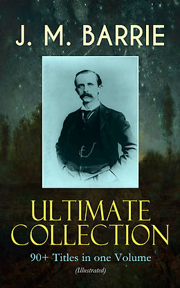 eBook (epub) J. M. BARRIE Ultimate Collection: 90+ Titles in one Volume (Illustrated) de J. M. Barrie