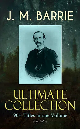 E-Book (epub) J. M. BARRIE Ultimate Collection: 90+ Titles in one Volume (Illustrated) von J. M. Barrie