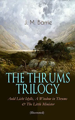 E-Book (epub) THE THRUMS TRILOGY - Auld Licht Idylls, A Window in Thrums &amp; The Little Minister (Illustrated) von J. M. Barrie