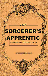 eBook (epub) The Sorcerer's Apprentice and Other Fantastical Tales de Malcolm Jameson