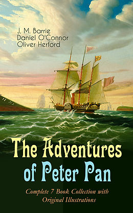 eBook (epub) The Adventures of Peter Pan  Complete 7 Book Collection with Original Illustrations de J. M. Barrie, Daniel O'Connor, Oliver Herford