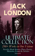 E-Book (epub) JACK LONDON Ultimate Collection: 250+ Works in One Volume: Novels, Short Stories, Plays, Poetry, Memoirs, Essays &amp; Articles (Illustrated) von Jack London