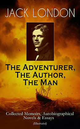 E-Book (epub) JACK LONDON - The Adventurer, The Author, The Man von Jack London