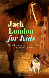 eBook (epub) Jack London for Kids - Breathtaking Adventure Tales &amp; Animal Stories (Illustrated Edition) de Jack London