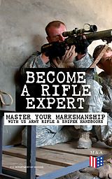 eBook (epub) Become a Rifle Expert - Master Your Marksmanship With US Army Rifle &amp; Sniper Handbooks de U.S. Department of Defense