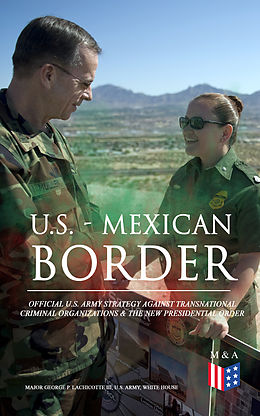 eBook (epub) U.S. - Mexican Border: Official U.S. Army Strategy Against Transnational Criminal Organizations &amp; The New Presidential Order de Major George P. Lachicotte III, U.S. Army