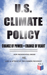 eBook (epub) U.S. Climate Policy: Change of Power = Change of Heart - New Presidential Order vs. Laws &amp; Actions of the Former President de White House, U.S. Department of the Interior