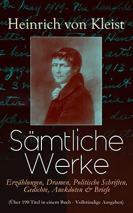 E-Book (epub) Samtliche Werke: Erzahlungen, Dramen, Politische Schriften, Gedichte, Anekdoten & Briefe (Uber 190 Titel in einem Buch) von Heinrich Von Kleist
