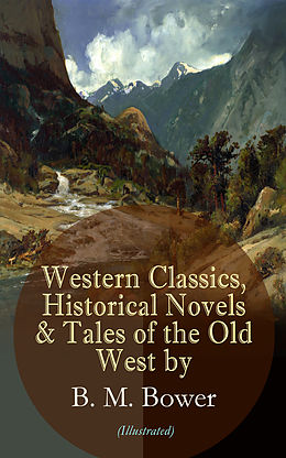 eBook (epub) Western Classics, Historical Novels &amp; Tales of the Old West by B. M. Bower (Illustrated) de B. M. Bower
