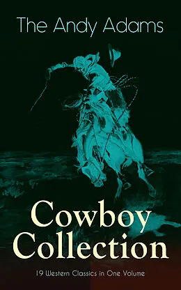 E-Book (epub) The Andy Adams Cowboy Collection - 19 Western Classics in One Volume von Andy Adams