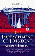 E-Book (epub) The Impeachment of President Andrew Johnson - History Of The First Attempt to Impeach the President of The United States &amp; The Trial that Followed von Edmund G. Ross