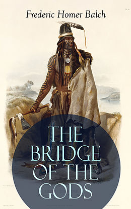 eBook (epub) THE BRIDGE OF THE GODS (Illustrated) de Frederic Homer Balch