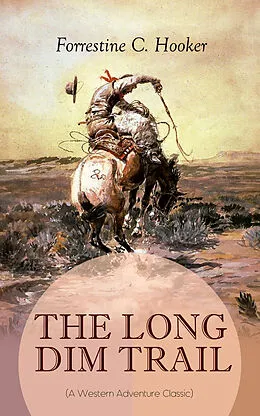 E-Book (epub) THE LONG DIM TRAIL (A Western Adventure Classic) von Forrestine C. Hooker