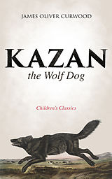 eBook (epub) Kazan, the Wolf Dog (Children's Classics) de James Oliver Curwood