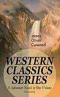 E-Book (epub) WESTERN CLASSICS SERIES - 9 Adventure Novels in One Volume (Illustrated) von James Oliver Curwood