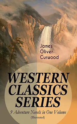 E-Book (epub) WESTERN CLASSICS SERIES - 9 Adventure Novels in One Volume (Illustrated) von James Oliver Curwood