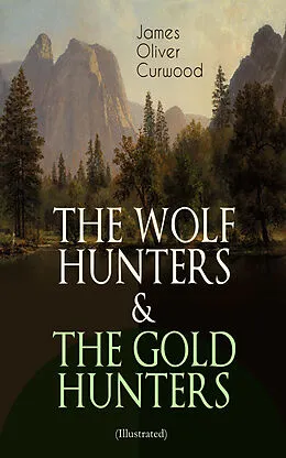 E-Book (epub) THE WOLF HUNTERS &amp; THE GOLD HUNTERS (Illustrated) von James Oliver Curwood
