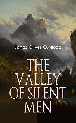 E-Book (epub) THE VALLEY OF SILENT MEN von James Oliver Curwood