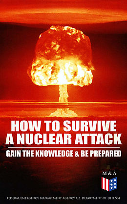 eBook (epub) How to Survive a Nuclear Attack - Gain The Knowledge &amp; Be Prepared de Federal Emergency Management Agency, U.S. Department of Defense