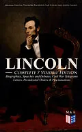 E-Book (epub) LINCOLN - Complete 7 Volume Edition: Biographies, Speeches and Debates, Civil War Telegrams, Letters, Presidential Orders & Proclamations von Abraham Lincoln, Theodore Roosevelt, Carl Schurz