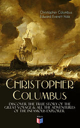 eBook (epub) The Life of Christopher Columbus - Discover The True Story of the Great Voyage &amp; All the Adventures of the Infamous Explorer de Christopher Columbus, Edward Everett Hale