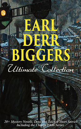 E-Book (epub) EARL DERR BIGGERS Ultimate Collection: 20+ Mystery Novels, Detective Tales &amp; Short Stories, Including the Charlie Chan Series (Illustrated) von Earl Derr Biggers