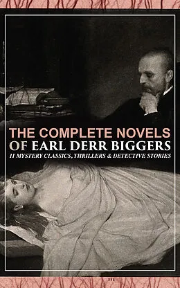 E-Book (epub) The Complete Novels of Earl Derr Biggers: 11 Mystery Classics, Thrillers & Detective Stories (Illustrated) von Earl Derr Biggers