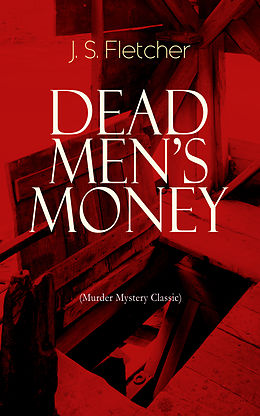 E-Book (epub) DEAD MEN'S MONEY (Murder Mystery Classic) von J. S. Fletcher