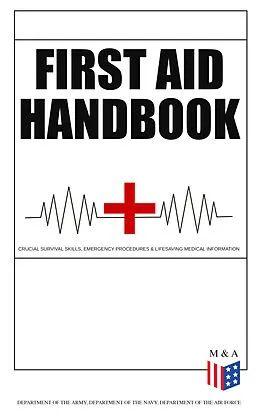 E-Book (epub) First Aid Handbook - Crucial Survival Skills, Emergency Procedures & Lifesaving Medical Information von Department of the Army, Department of the Navy, Department of the Air Force