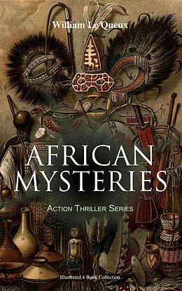 E-Book (epub) AFRICAN MYSTERIES - Action Thriller Series (Illustrated 4 Book Collection) von William Le Queux