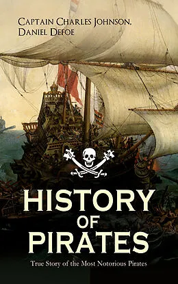 E-Book (epub) HISTORY OF PIRATES - True Story of the Most Notorious Pirates von Captain Charles Johnson, Daniel Defoe