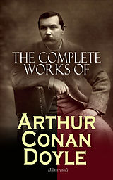eBook (epub) The Complete Works of Arthur Conan Doyle (Illustrated) de Arthur Conan Doyle