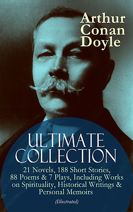 E-Book (epub) ARTHUR CONAN DOYLE Ultimate Collection: 21 Novels, 188 Short Stories, 88 Poems &amp; 7 Plays, Including Works on Spirituality, Historical Writings &amp; Personal Memoirs (Illustrated) von Arthur Conan Doyle