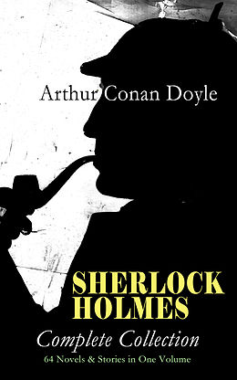 E-Book (epub) SHERLOCK HOLMES - Complete Collection: 64 Novels &amp; Stories in One Volume von Arthur Conan Doyle